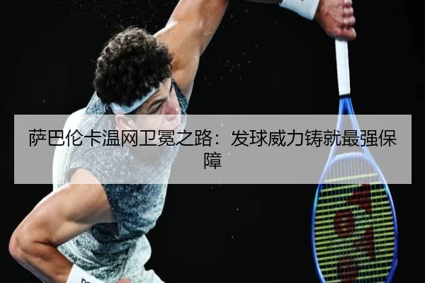 萨巴伦卡温网卫冕之路：发球威力铸就最强保障